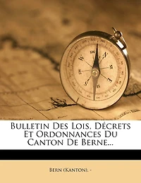 Bulletin Des Lois, Décrets Et Ordonnances Du Canton De Berne...