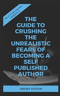 Self-Publishing Formula: The Guide to Crushing The Unrealistic Fears of Becoming A Self-Published Author