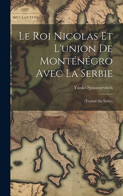 Le roi Nicolas et l'union de Monténégro avec la Serbie: (traduit du serbe)