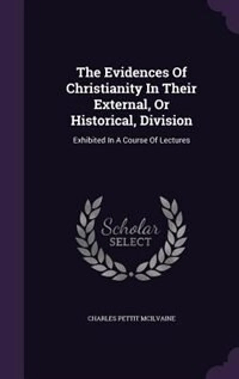 The Evidences Of Christianity In Their External, Or Historical, Division: Exhibited In A Course Of Lectures