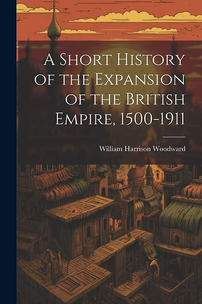 A Short History of the Expansion of the British Empire