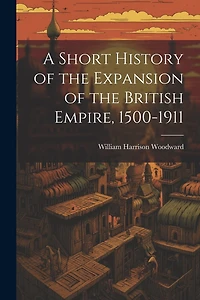 A Short History of the Expansion of the British Empire