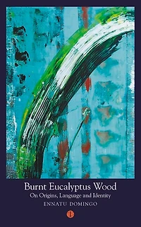 Burnt Eucalyptus Wood: On Origins, Language and Identity