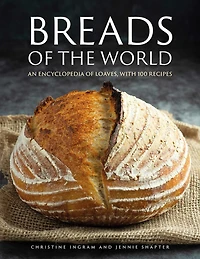 Breads of the World: An Encylopedia of Loaves, with 100 Recipes