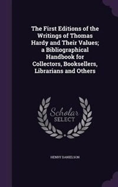 the First Editions of Writings Thomas Hardy and Their Values: A Bibliographical Handbook for Collectors, Booksellers, Librarians Others (Classic Reprint)