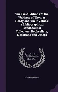 the First Editions of Writings Thomas Hardy and Their Values: A Bibliographical Handbook for Collectors, Booksellers, Librarians Others (Classic Reprint)