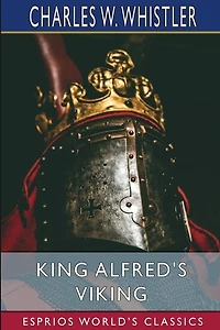 King Alfred's Viking (Esprios Classics): A Story of the First English Fleet