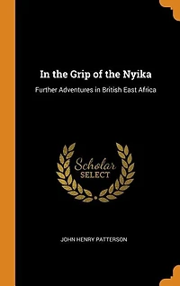 In the Grip of the Nyika: Further Adventures in British East Africa