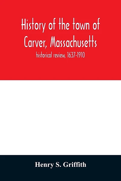 History of the town of Carver, Massachusetts: historical review, 1637-1910