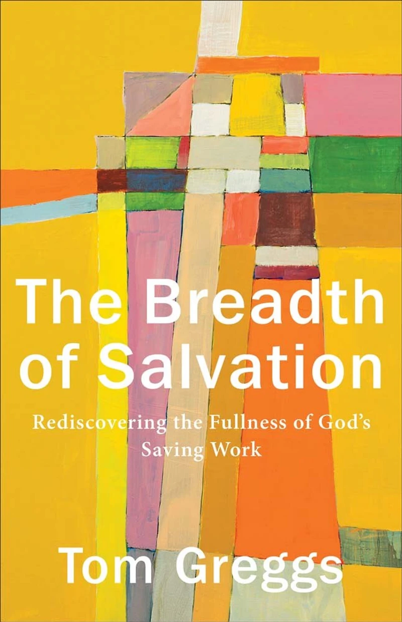 the Breadth of Salvation: Rediscovering Fullness God's Saving Work