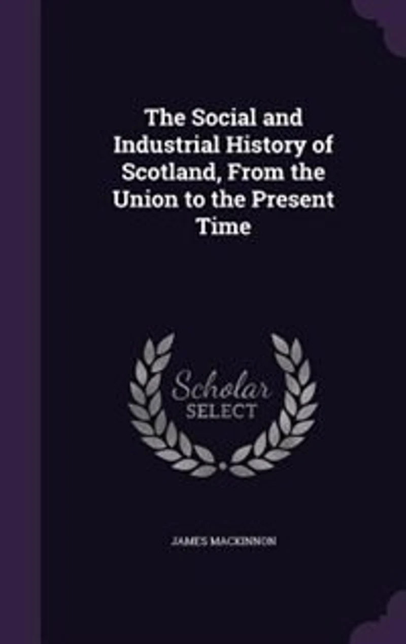 The Social and Industrial History of Scotland, From the Union to the Present Time
