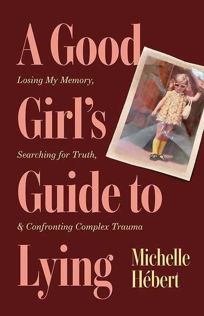 A Good Girl's Guide to Lying: Losing My Memory, Searching for Truth, & Confronting Complex Trauma