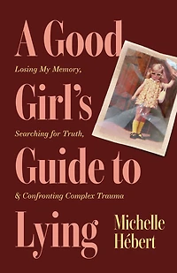 A Good Girl's Guide to Lying: Losing My Memory, Searching for Truth, & Confronting Complex Trauma