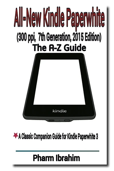 All-new Kindle Paperwhite (300 Ppi, 7th Generation, 2015 Edition): The A-z Guide
