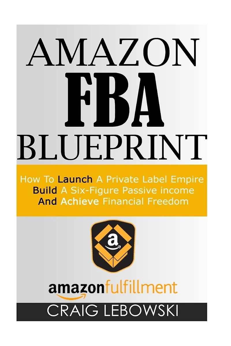 Amazon FBA Blueprint: How To Launch A Private Label Empire, Build A Six-Figure Passive income, And Achieve Financial Freedom