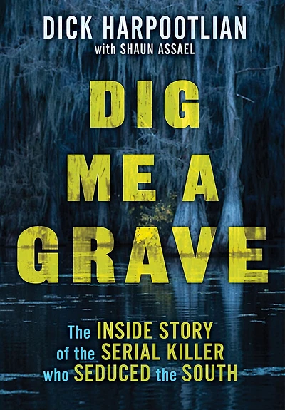 Dig Me a Grave: the Inside Story of Serial Killer Who Seduced South