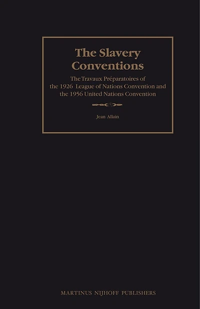 The Slavery Conventions: The Travaux Préparatoires of the 1926 League of Nations Convention and the 1956 United Nations Convention