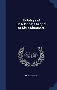 Holidays at Roselands; a Sequel to Elsie Dinsmore