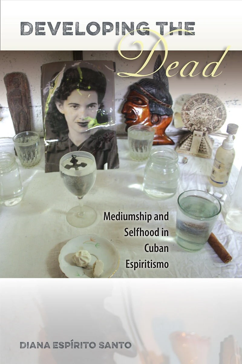 Developing the Dead: Mediumship and Selfhood Cuban Espiritismo