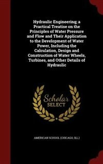 Hydraulic Engineering; a Practical Treatise on the Principles of Water Pressure and Flow Their Application to Development Power, Including Calculation, Design Construction Wheels, Turbines, Other Details