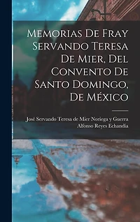 Memorias de fray Servando Teresa de Mier, del Convento de Santo Domingo, de México