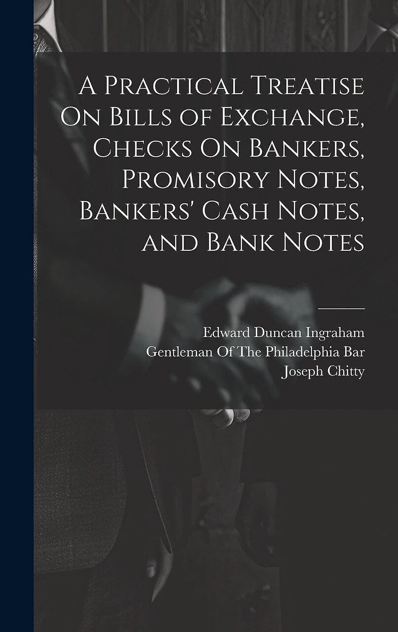 A Practical Treatise On Bills of Exchange, Checks On Bankers, Promisory Notes, Bankers' Cash Notes
