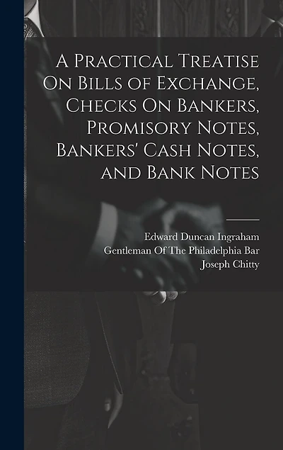 A Practical Treatise On Bills of Exchange, Checks On Bankers, Promisory Notes, Bankers' Cash Notes
