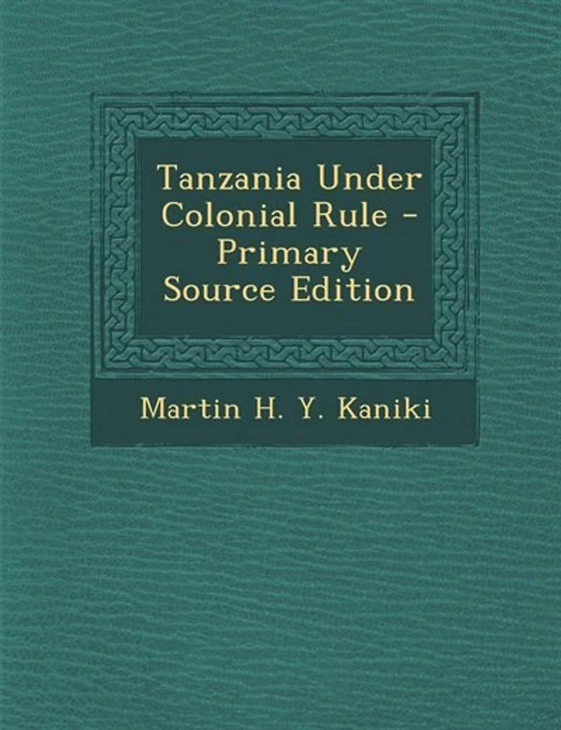 Tanzania Under Colonial Rule - Primary Source Edition