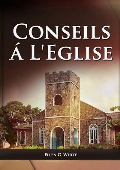 Conseils a l'Eglise: (Des conseils pratiques sur la santé, l'éducation, le foyer chrétien, les messages pour les jeunes et les événements du dernier jour.)