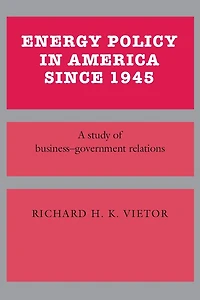Energy Policy America since 1945: A Study of Business-Government Relations