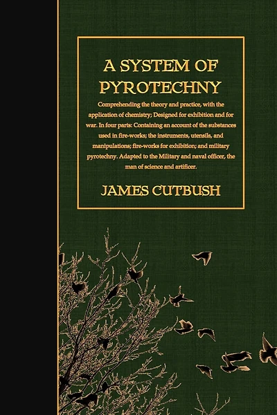 A System of Pyrotechny: Comprehending the theory and practice, with the application of chemistry; Designed for exhibition and for war.