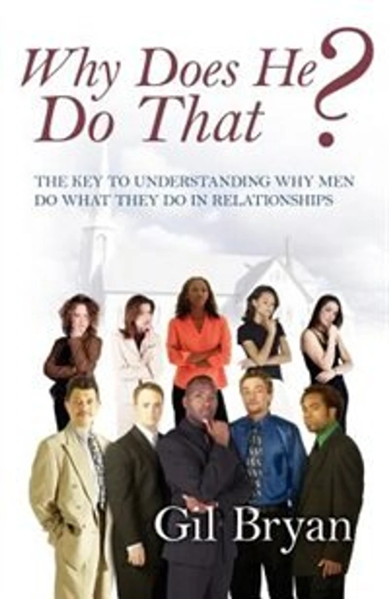 Why Does He Do That? The Key To Understanding Why Men Do What They Do In Relationships