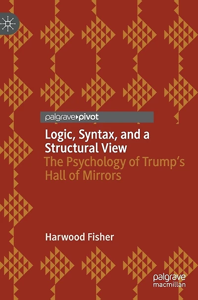 Logic, Syntax, And A Structural View: The Psychology Of Trump's Hall Mirrors