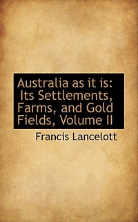 Australia As It Is: Its Settlements, Farms, and Gold Fields; Volume II