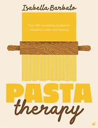 Pasta Therapy: Over 100 nourishing recipes for relaxation, calm and healing