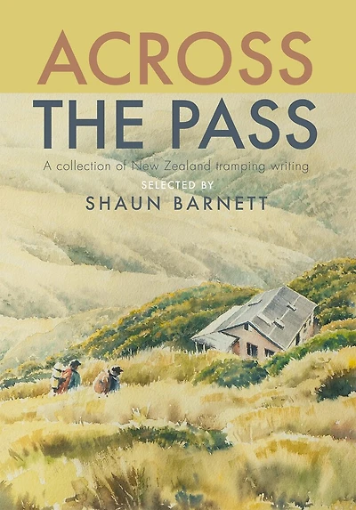 Across the Pass: A collection of tramping writing