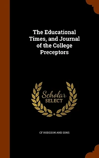 The Educational Times, And Journal Of College Preceptors
