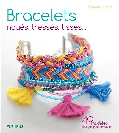 Bracelets noués, tressés, tissés...: 40 modèles pour poignets tendance