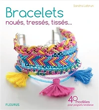 Bracelets noués, tressés, tissés...: 40 modèles pour poignets tendance