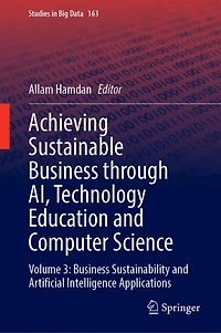 Achieving Sustainable Business Through AI, Technology Education and Computer Science: Volume 3: Sustainability Artificial Intelligence Applications