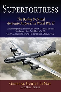 Superfortress: The Boeing B-29 and American Airpower in World War II
