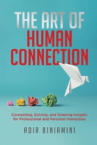 The Art of Human Connection: Connecting, Solving, and Growing Insights for Professional Personal Interaction