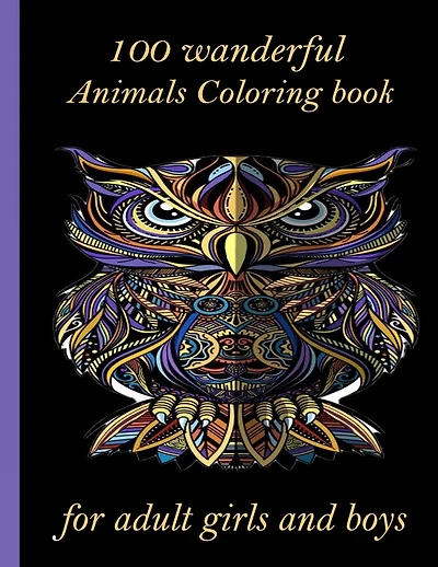 100 wanderful Animals Coloring book for adult girls and boys: An Adult Coloring Book with Lions, Elephants, Owls, Horses, Dogs, Cats, and Many More! (Animals with Patterns Coloring Books)