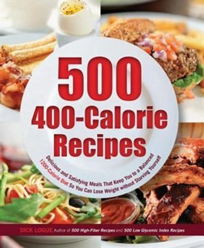 500 400-Calorie Recipes: Delicious and Satisfying Meals That Keep You to a Balanced 1200-Calorie Diet So Can Lose Weight without Starving Yourself