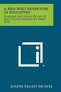 A Mid-West Adventure in Education: Problems and Phases of Life at Park College During Its Early Days