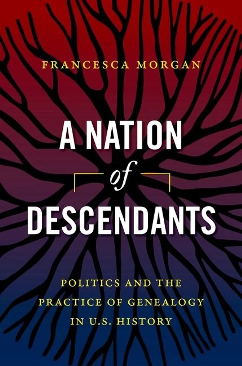 A Nation of Descendants: Politics and the Practice Genealogy U.S. History