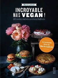 Incroyable mais vegan !: 100 recettes végétales carrément bluffantes