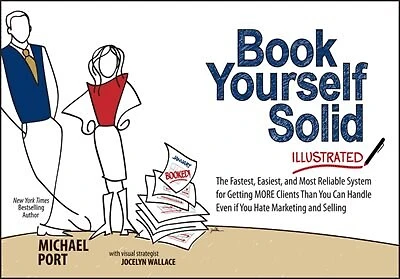Book Yourself Solid Illustrated: The Fastest, Easiest, and Most Reliable System for Getting More Clients Than You Can Handle Even if