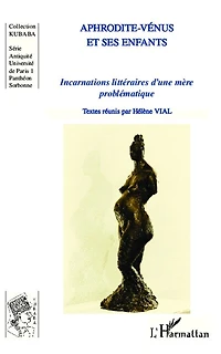 Aphrodite-Vénus et ses enfants: Incarnations littéraires d'une mère problématique