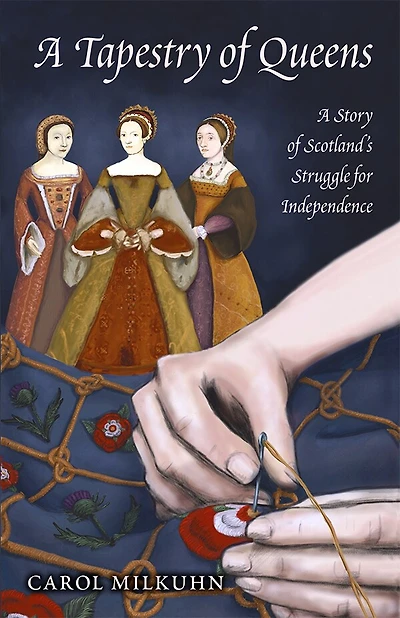 A Tapestry Of Queens: A Story Of Scotland's Struggle For Independence